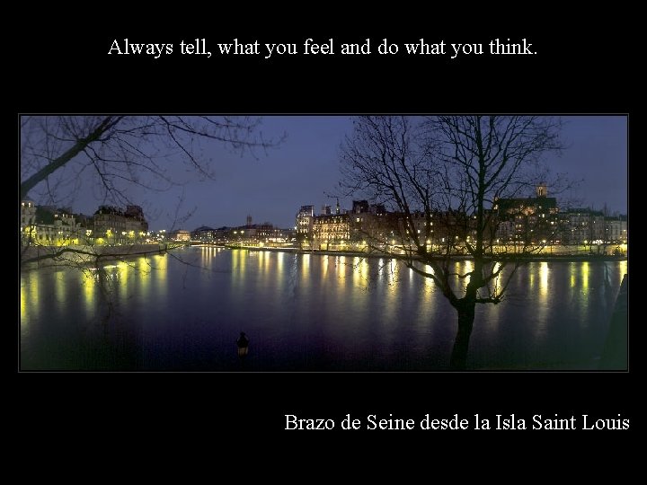 Always tell, what you feel and do what you think. Brazo de Seine desde