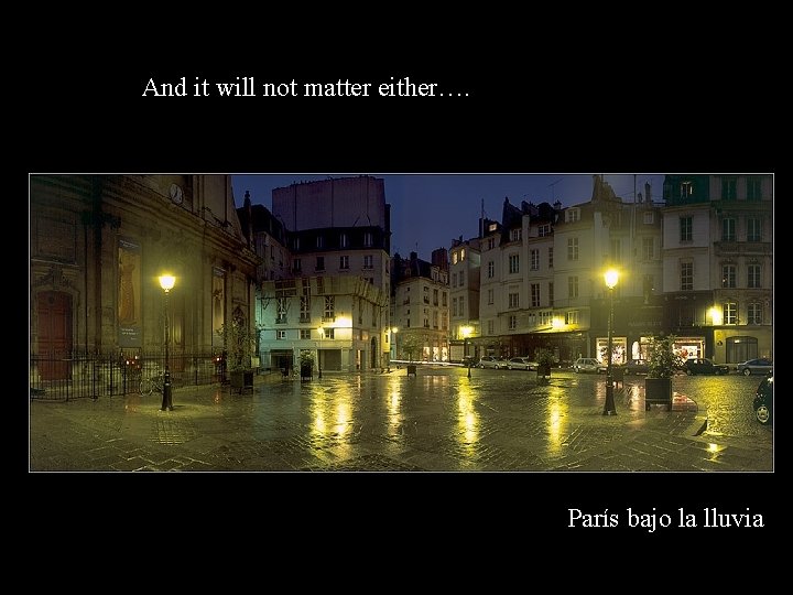 And it will not matter either…. París bajo la lluvia 