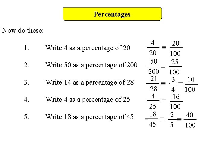 Percentages Now do these: 1. Write 4 as a percentage of 20 2. Write