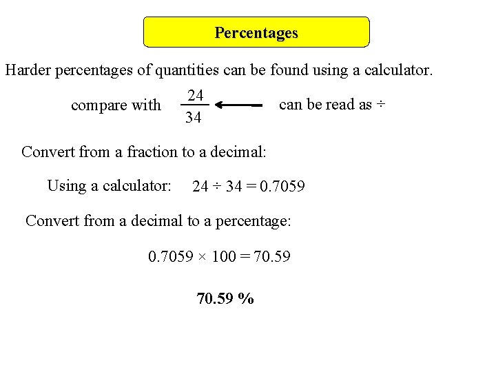 Percentages Harder percentages of quantities can be found using a calculator. compare with 24