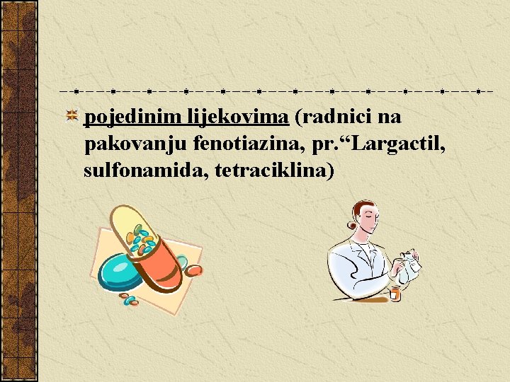 pojedinim lijekovima (radnici na pakovanju fenotiazina, pr. “Largactil, sulfonamida, tetraciklina) 