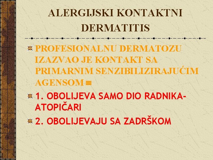 ALERGIJSKI KONTAKTNI DERMATITIS PROFESIONALNU DERMATOZU IZAZVAO JE KONTAKT SA PRIMARNIM SENZIBILIZIRAJUĆIM AGENSOM 1. OBOLIJEVA