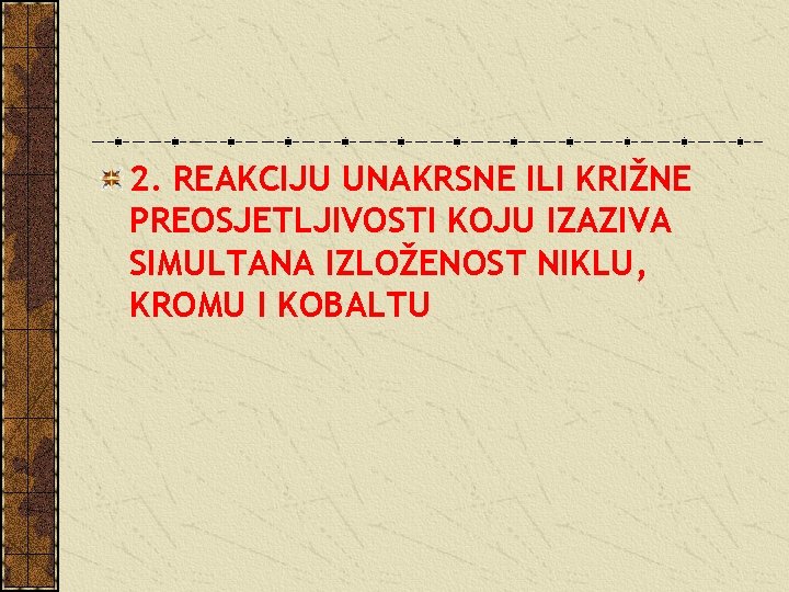 2. REAKCIJU UNAKRSNE ILI KRIŽNE PREOSJETLJIVOSTI KOJU IZAZIVA SIMULTANA IZLOŽENOST NIKLU, KROMU I KOBALTU