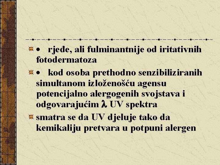 · rjeđe, ali fulminantnije od iritativnih fotodermatoza · kod osoba prethodno senzibiliziranih simultanom izloženošću