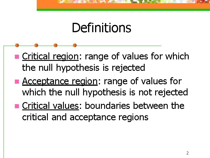 Definitions Critical region: range of values for which the null hypothesis is rejected n