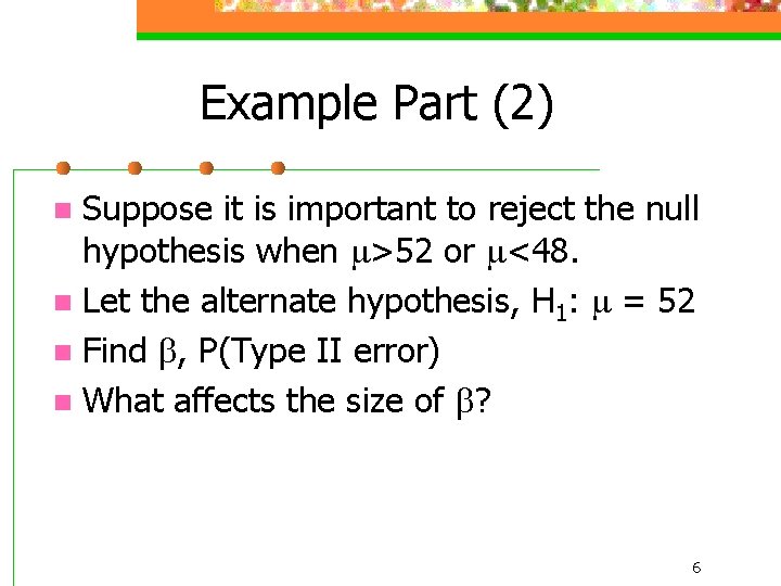 Example Part (2) Suppose it is important to reject the null hypothesis when >52