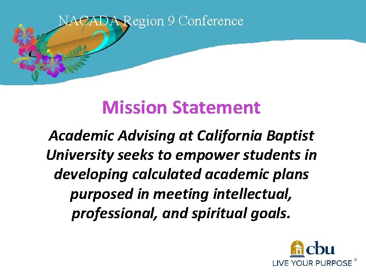 NACADA Region 9 Conference Mission Statement Academic Advising at California Baptist University seeks to