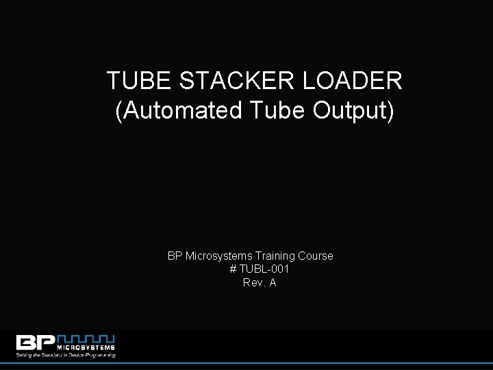 TUBE STACKER LOADER (Automated Tube Output) BP Microsystems Training Course # TUBL-001 Rev. A