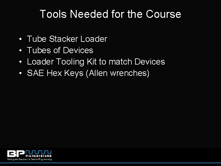 Tools Needed for the Course • • Tube Stacker Loader Tubes of Devices Loader