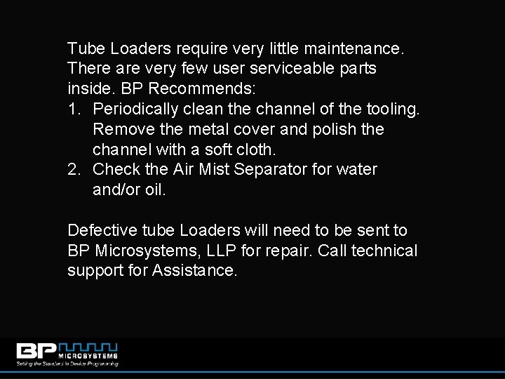 Tube Loaders require very little maintenance. There are very few user serviceable parts inside.