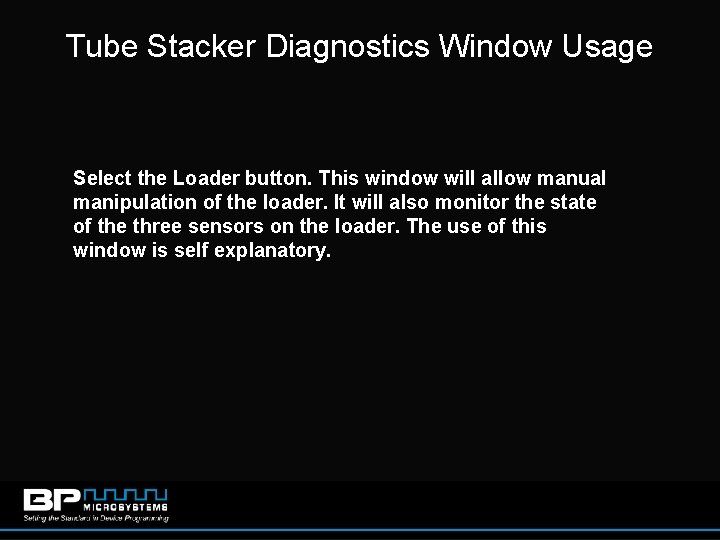 Tube Stacker Diagnostics Window Usage Select the Loader button. This window will allow manual