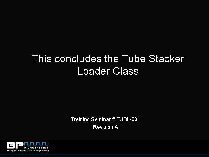 This concludes the Tube Stacker Loader Class Training Seminar # TUBL-001 Revision A 