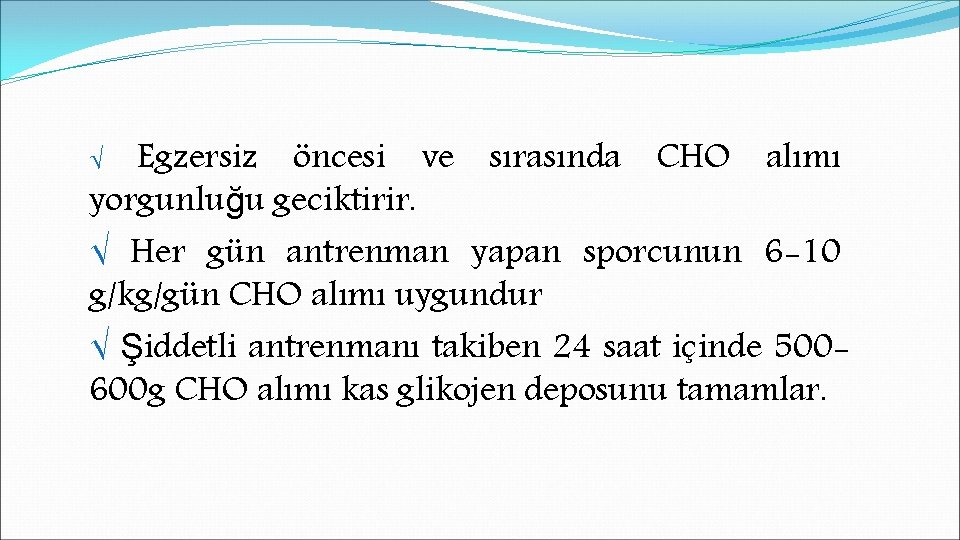 Egzersiz öncesi ve sırasında CHO alımı yorgunluğu geciktirir. √ Her gün antrenman yapan sporcunun