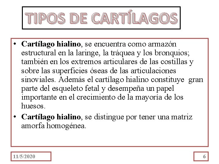 TIPOS DE CARTÍLAGOS • Cartílago hialino, se encuentra como armazón estructural en la laringe,