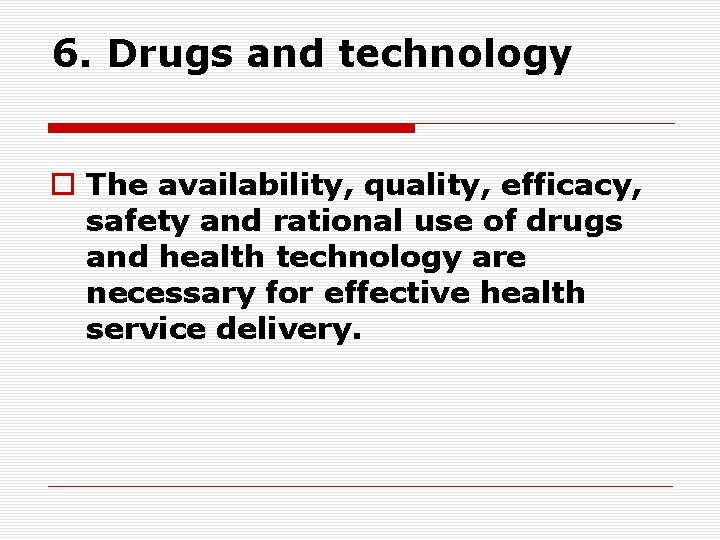 6. Drugs and technology o The availability, quality, efficacy, safety and rational use of