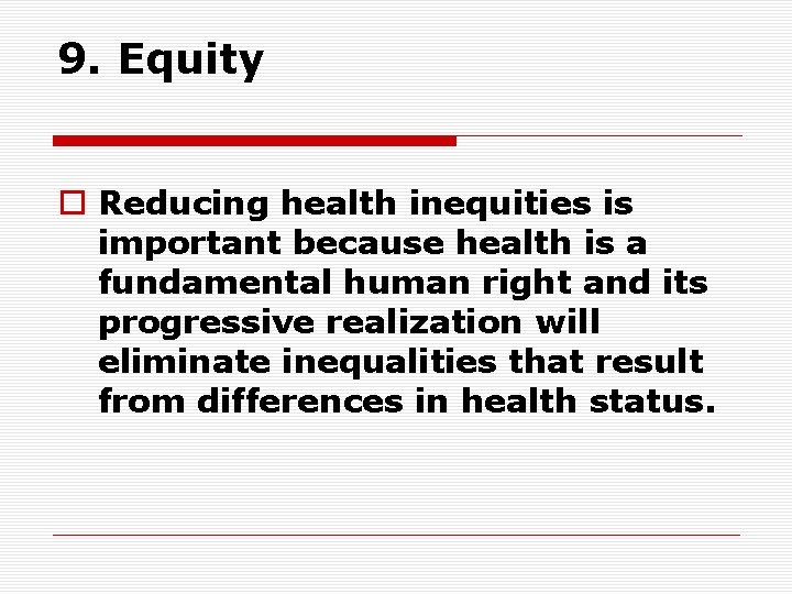 9. Equity o Reducing health inequities is important because health is a fundamental human