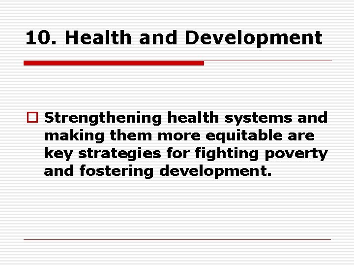 10. Health and Development o Strengthening health systems and making them more equitable are