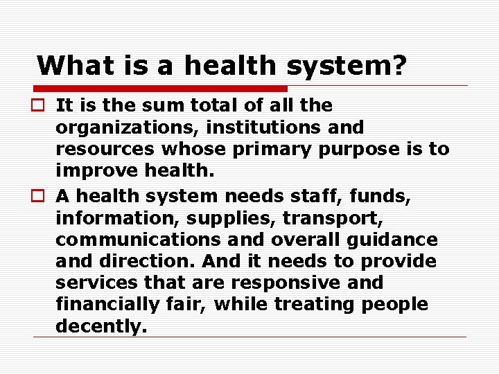 What is a health system? o It is the sum total of all the