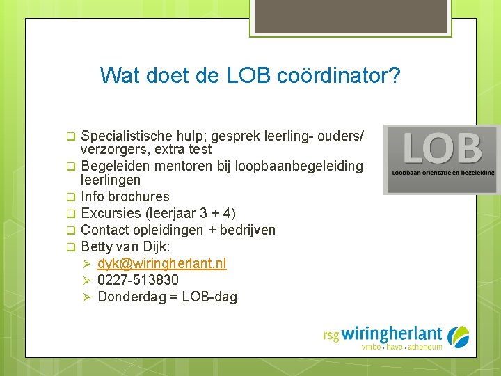 Wat doet de LOB coördinator? q q q Specialistische hulp; gesprek leerling- ouders/ verzorgers,