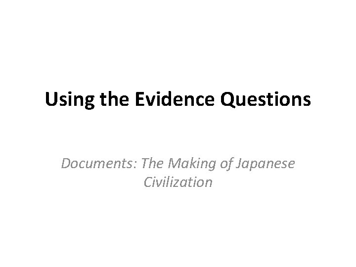 Using the Evidence Questions Documents: The Making of Japanese Civilization 