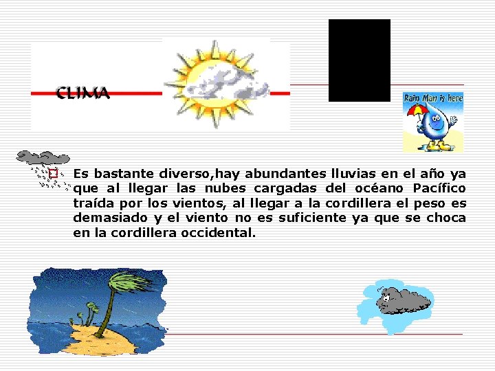 o Es bastante diverso, hay abundantes lluvias en el año ya que al llegar