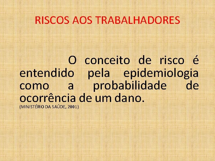 RISCOS AOS TRABALHADORES O conceito de risco é entendido pela epidemiologia como a probabilidade