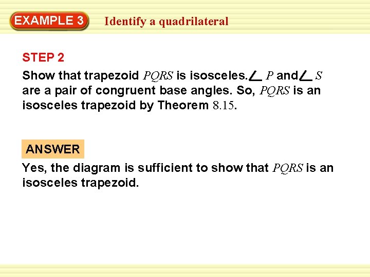 EXAMPLE 3 Identify a quadrilateral STEP 2 Show that trapezoid PQRS is isosceles. P