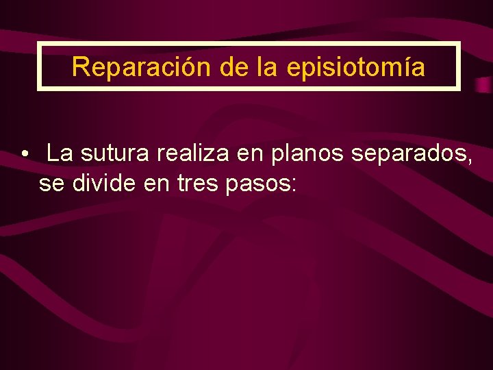 Reparación de la episiotomía • La sutura realiza en planos separados, se divide en