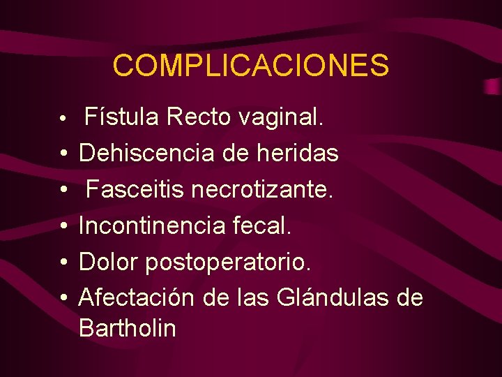 COMPLICACIONES • Fístula Recto vaginal. • • • Dehiscencia de heridas Fasceitis necrotizante. Incontinencia