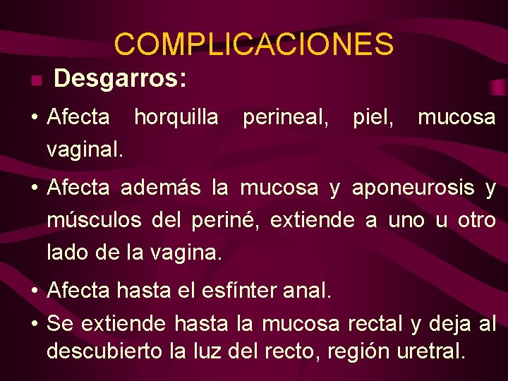 COMPLICACIONES g Desgarros: • Afecta horquilla vaginal. perineal, piel, mucosa • Afecta además la