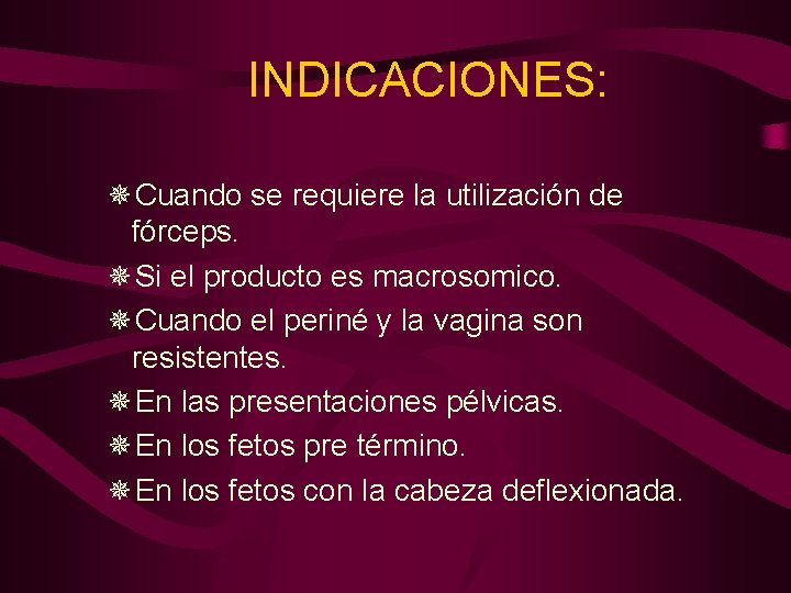 INDICACIONES: ¯Cuando se requiere la utilización de fórceps. ¯Si el producto es macrosomico. ¯Cuando