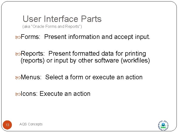 User Interface Parts (aka “Oracle Forms and Reports”) Forms: Present information and accept input.