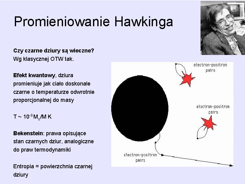 Promieniowanie Hawkinga Czy czarne dziury są wieczne? Wg klasycznej OTW tak. Efekt kwantowy, dziura Promieniowanie Hawkinga Czy czarne dziury są wieczne? Wg klasycznej OTW tak. Efekt kwantowy, dziura