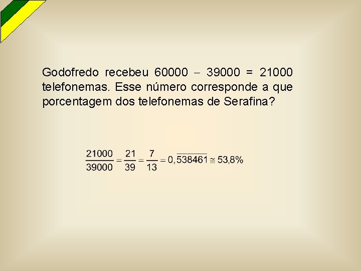 Godofredo recebeu 60000 39000 = 21000 telefonemas. Esse número corresponde a que porcentagem dos