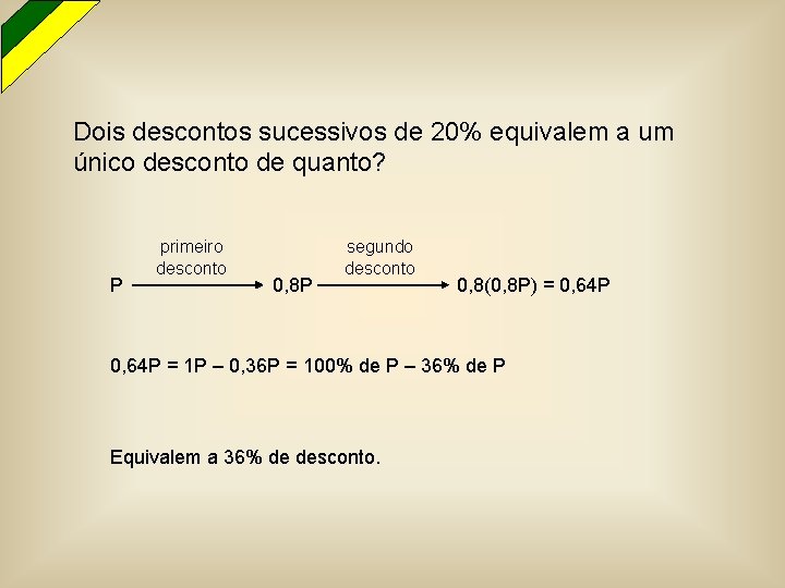 Dois descontos sucessivos de 20% equivalem a um único desconto de quanto? P primeiro