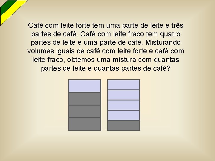 Café com leite forte tem uma parte de leite e três partes de café.