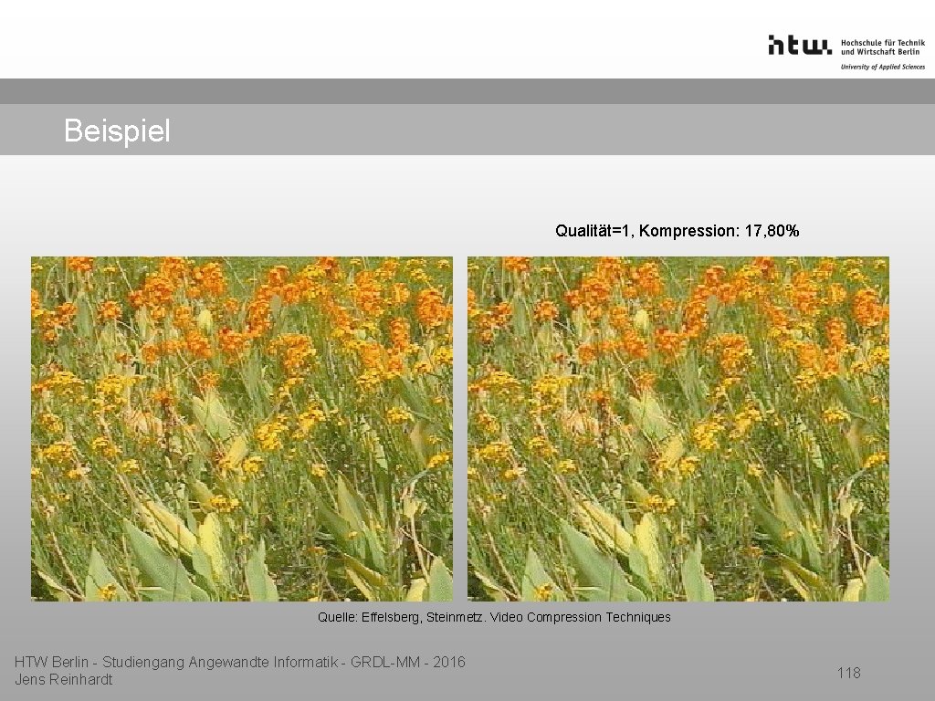 Beispiel Qualität=1, Kompression: 17, 80% Quelle: Effelsberg, Steinmetz. Video Compression Techniques HTW Berlin -