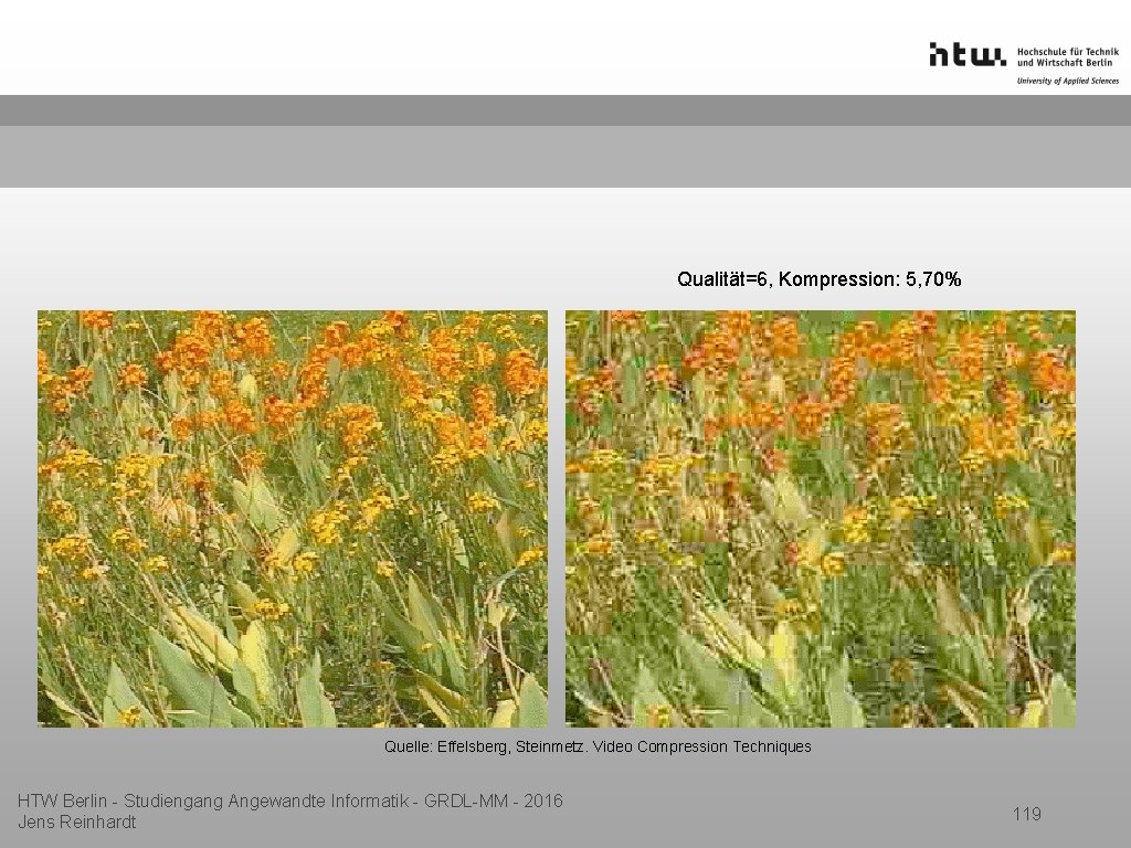 Qualität=6, Kompression: 5, 70% Quelle: Effelsberg, Steinmetz. Video Compression Techniques HTW Berlin - Studiengang