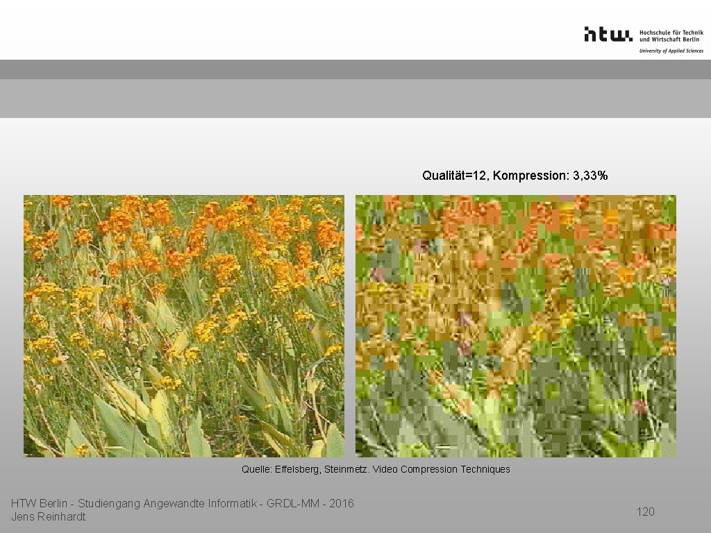 Qualität=12, Kompression: 3, 33% Quelle: Effelsberg, Steinmetz. Video Compression Techniques HTW Berlin - Studiengang