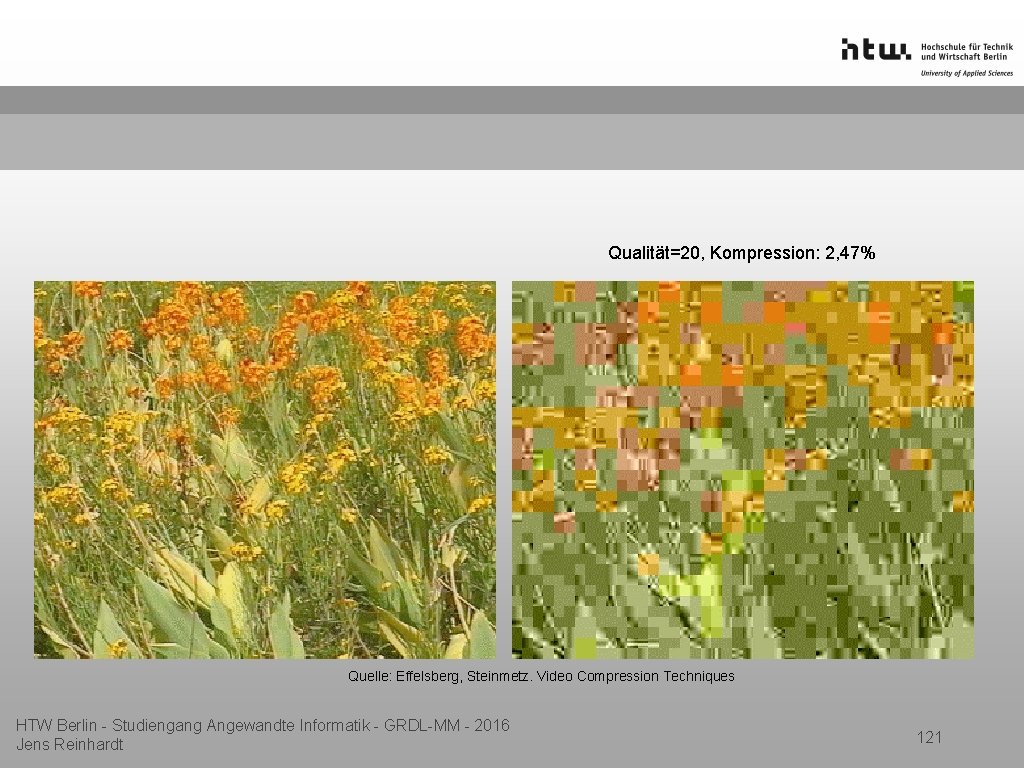 Qualität=20, Kompression: 2, 47% Quelle: Effelsberg, Steinmetz. Video Compression Techniques HTW Berlin - Studiengang