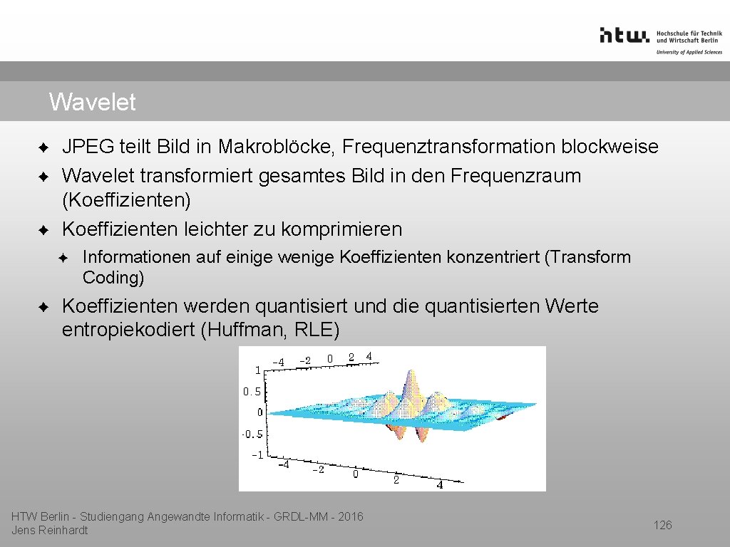 Wavelet ✦ ✦ ✦ JPEG teilt Bild in Makroblöcke, Frequenztransformation blockweise Wavelet transformiert gesamtes