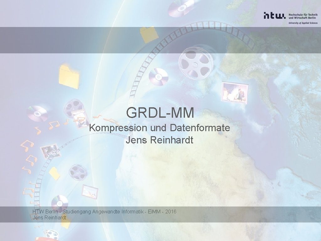 GRDL-MM Kompression und Datenformate Jens Reinhardt HTW Berlin - Studiengang Angewandte Informatik - Ei.