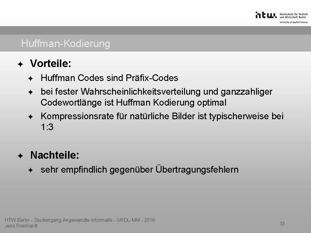 Huffman-Kodierung ✦ Vorteile: ✦ ✦ Huffman Codes sind Präfix-Codes bei fester Wahrscheinlichkeitsverteilung und ganzzahliger