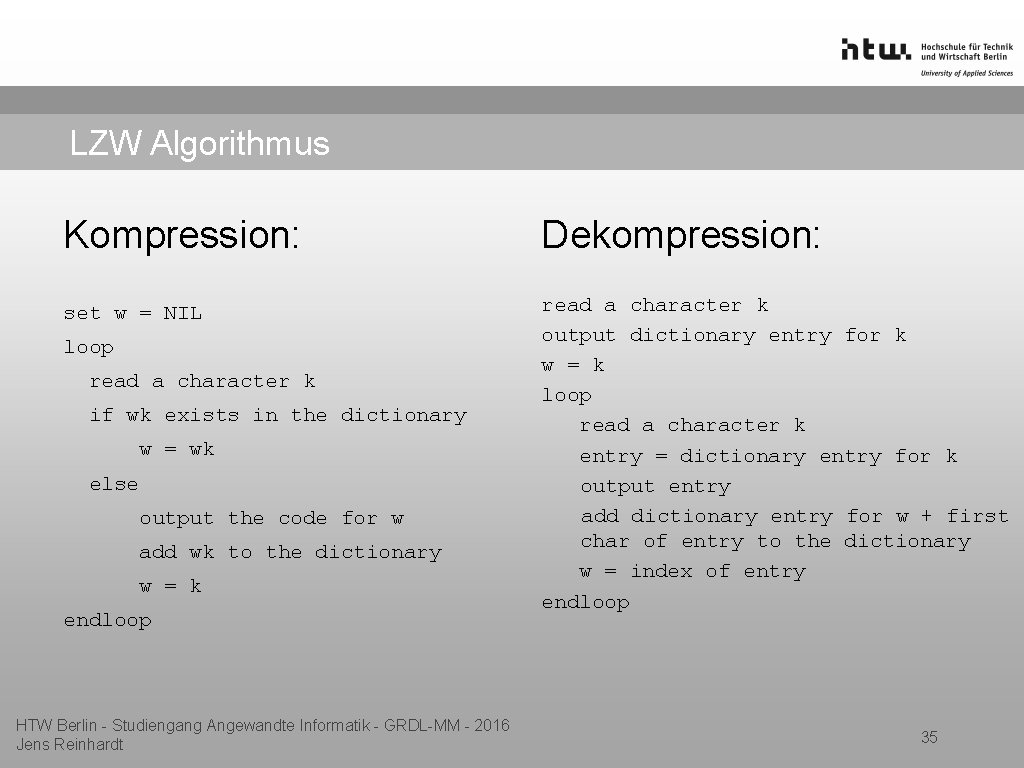 LZW Algorithmus Kompression: Dekompression: set w = NIL read a character k output dictionary