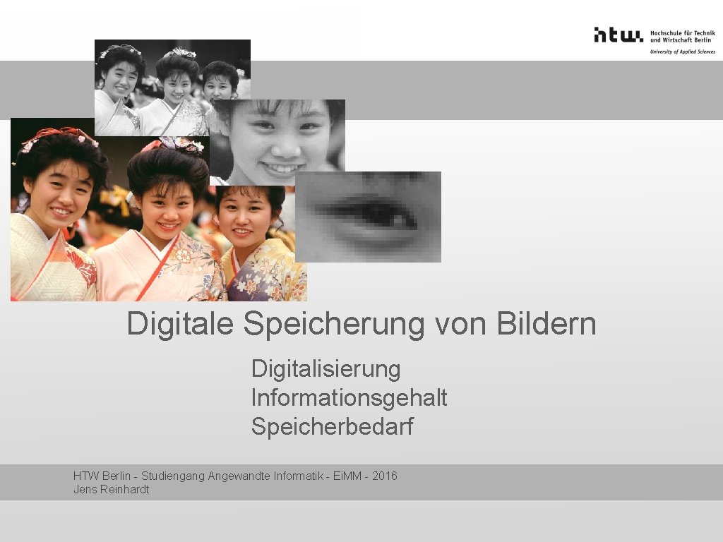 Digitale Speicherung von Bildern Digitalisierung Informationsgehalt Speicherbedarf HTW Berlin - Studiengang Angewandte Informatik -