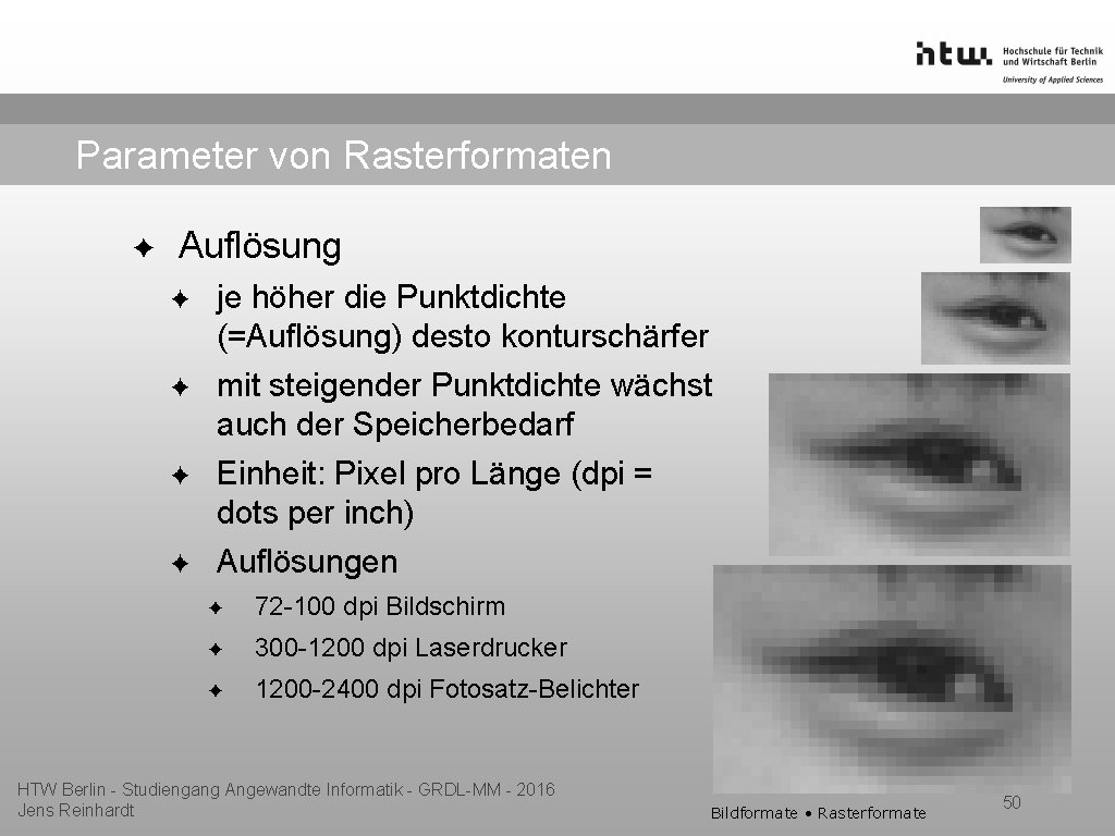 Parameter von Rasterformaten ✦ Auflösung ✦ ✦ je höher die Punktdichte (=Auflösung) desto konturschärfer