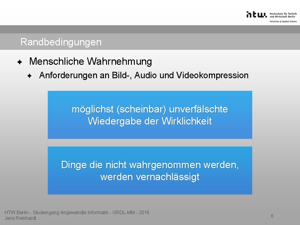 Randbedingungen ✦ Menschliche Wahrnehmung ✦ Anforderungen an Bild-, Audio und Videokompression möglichst (scheinbar) unverfälschte