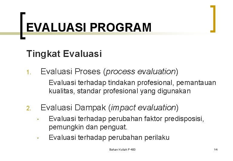 EVALUASI PROGRAM Tingkat Evaluasi Proses (process evaluation) 1. Evaluasi terhadap tindakan profesional, pemantauan kualitas,