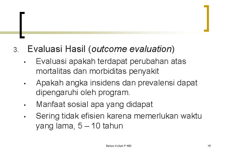 Evaluasi Hasil (outcome evaluation) 3. • • Evaluasi apakah terdapat perubahan atas mortalitas dan