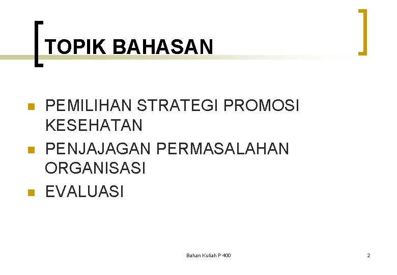 TOPIK BAHASAN n n n PEMILIHAN STRATEGI PROMOSI KESEHATAN PENJAJAGAN PERMASALAHAN ORGANISASI EVALUASI Bahan